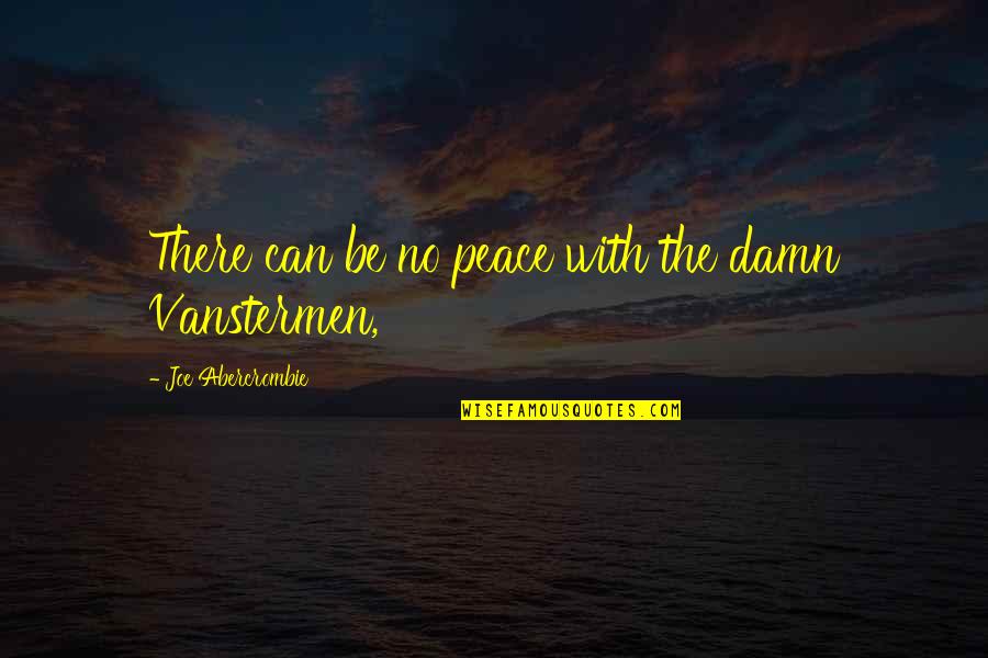 Unuk Elektro Quotes By Joe Abercrombie: There can be no peace with the damn Unuk Elektro Quotes By Joe Abercrombie: There can be no peace with the damn