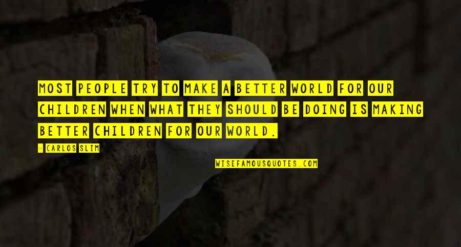 Unum Group Life Quotes By Carlos Slim: Most people try to make a better world
