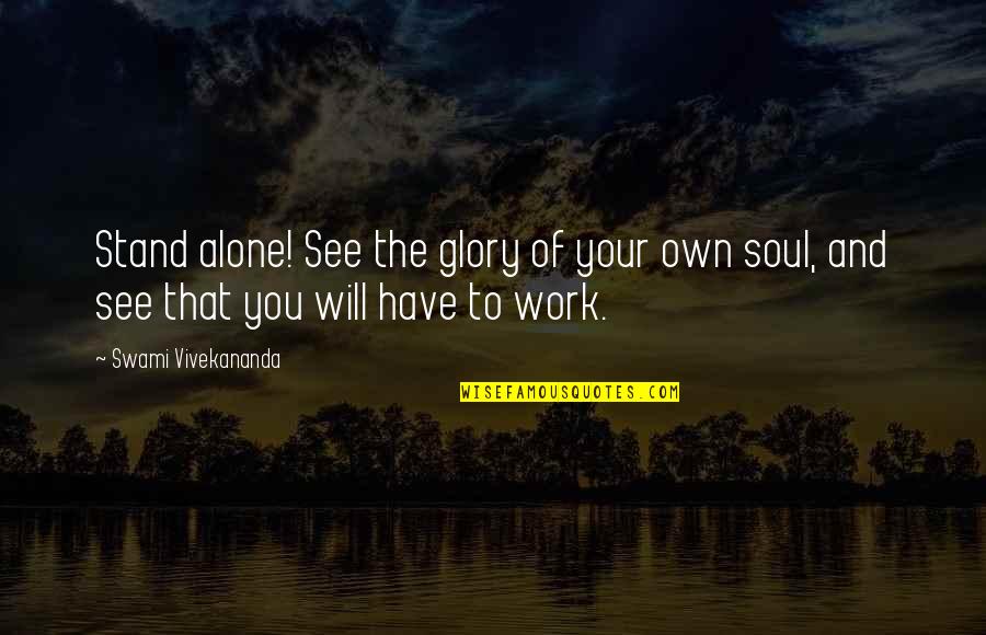 Unus Annus Inspirational Quotes By Swami Vivekananda: Stand alone! See the glory of your own Unus Annus Inspirational Quotes By Swami Vivekananda: Stand alone! See the glory of your own