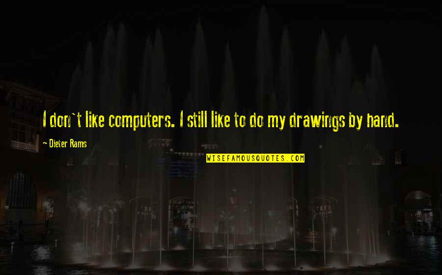 Unused Gift Quotes By Dieter Rams: I don't like computers. I still like to