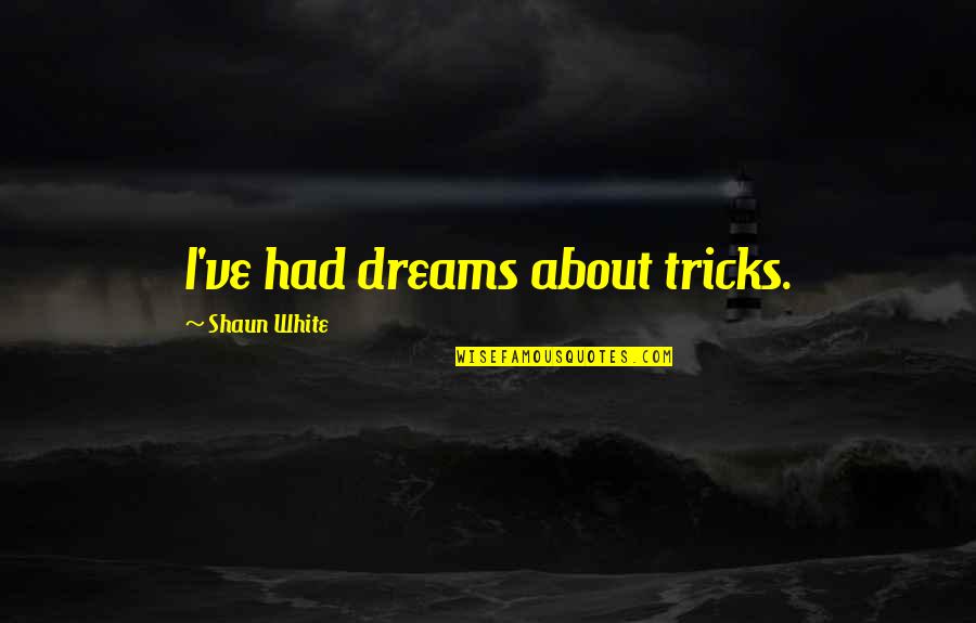 Unused Gift Quotes By Shaun White: I've had dreams about tricks. Unused Gift Quotes By Shaun White: I've had dreams about tricks.