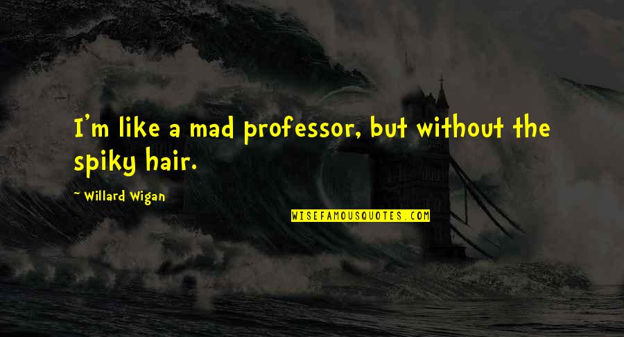 Unusual Australian Quotes By Willard Wigan: I'm like a mad professor, but without the