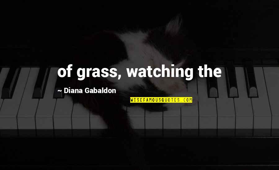 Unusual Days Quotes By Diana Gabaldon: of grass, watching the