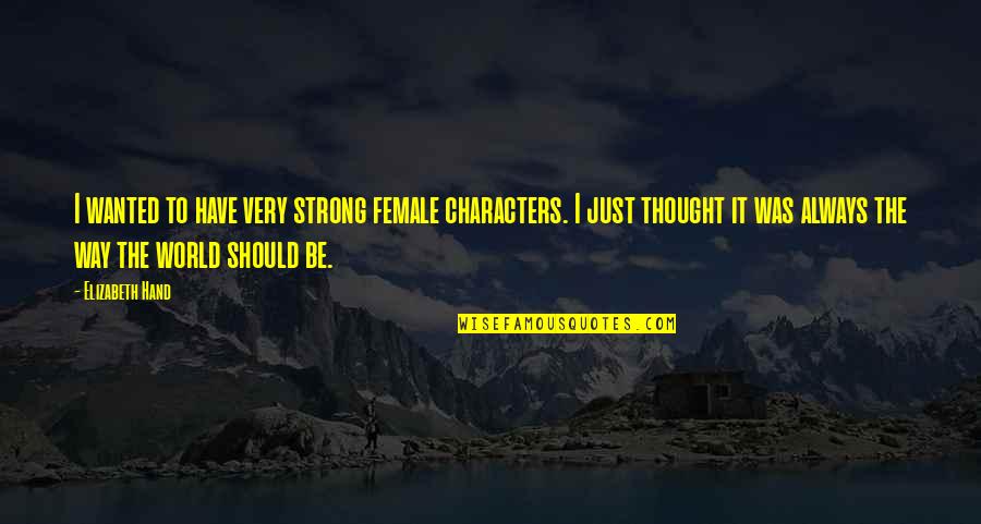 Unusual English Quotes By Elizabeth Hand: I wanted to have very strong female characters.