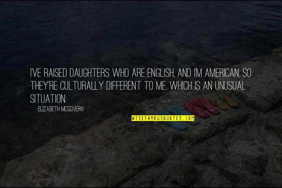 Unusual English Quotes By Elizabeth McGovern: I've raised daughters who are English, and I'm
