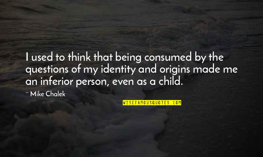 Unusual English Quotes By Mike Chalek: I used to think that being consumed by