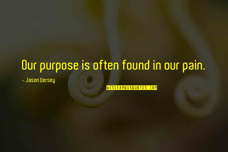 Unusual Famous Quotes By Jason Versey: Our purpose is often found in our pain.