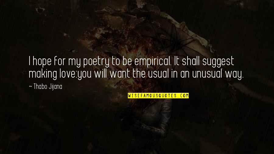 Unusual I Love You Quotes By Thabo Jijana: I hope for my poetry to be empirical.