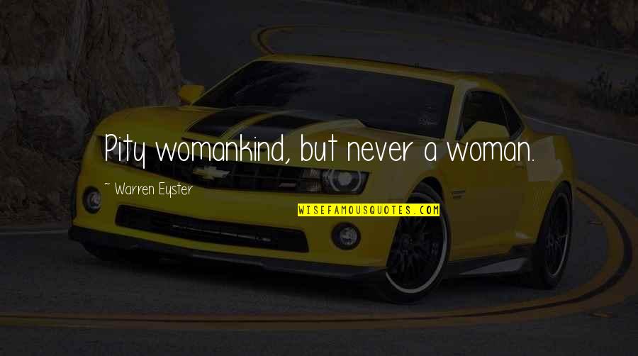 Unusual Love Quotes By Warren Eyster: Pity womankind, but never a woman.