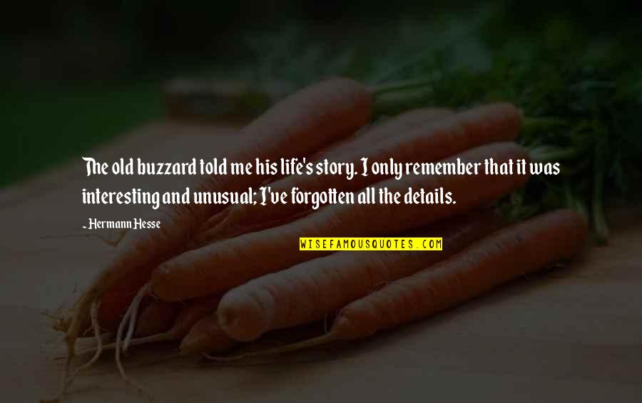 Unusual Me Quotes By Hermann Hesse: The old buzzard told me his life's story. Unusual Me Quotes By Hermann Hesse: The old buzzard told me his life's story.