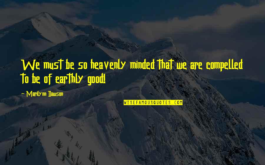 Unusual Movie Quotes By Marilynn Dawson: We must be so heavenly minded that we