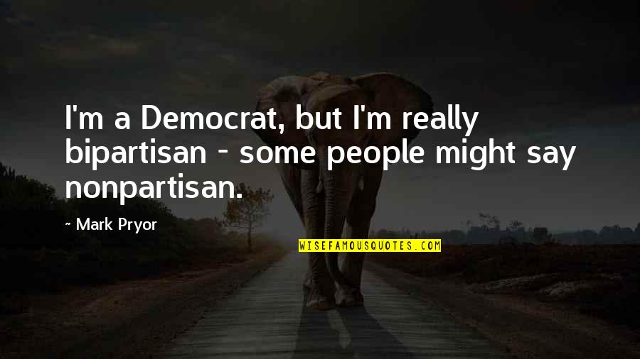 Unusual Movie Quotes By Mark Pryor: I'm a Democrat, but I'm really bipartisan -