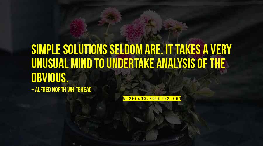 Unusual Quotes By Alfred North Whitehead: Simple solutions seldom are. It takes a very