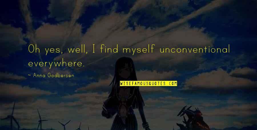 Unusual Quotes By Anna Godbersen: Oh yes, well, I find myself unconventional everywhere.
