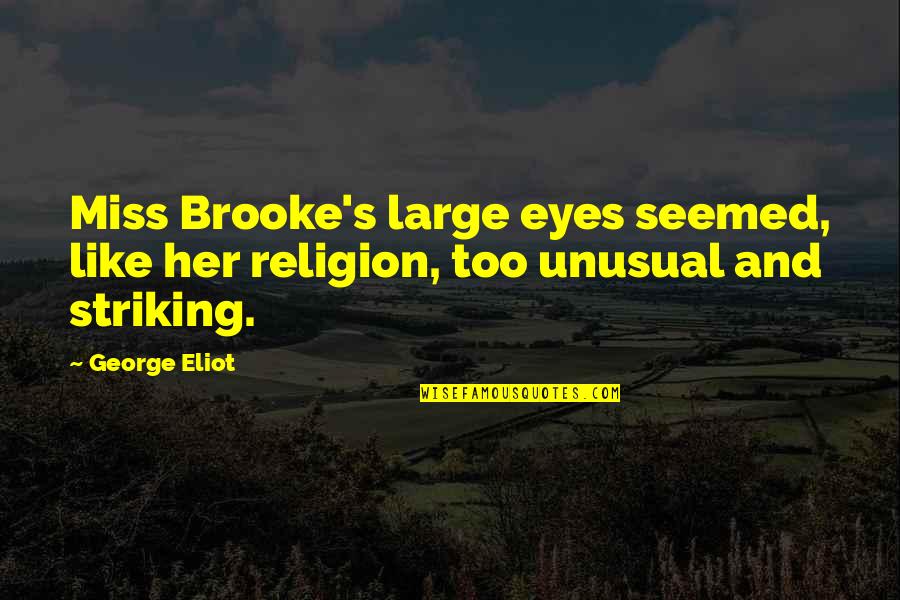 Unusual Quotes By George Eliot: Miss Brooke's large eyes seemed, like her religion,
