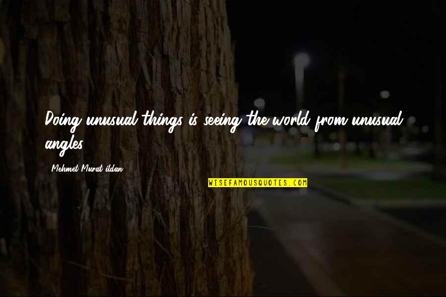 Unusual Quotes By Mehmet Murat Ildan: Doing unusual things is seeing the world from