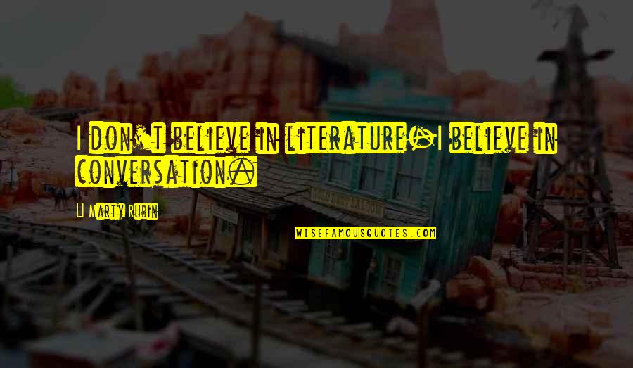 Unusual Relationships Quotes By Marty Rubin: I don't believe in literature-I believe in conversation.