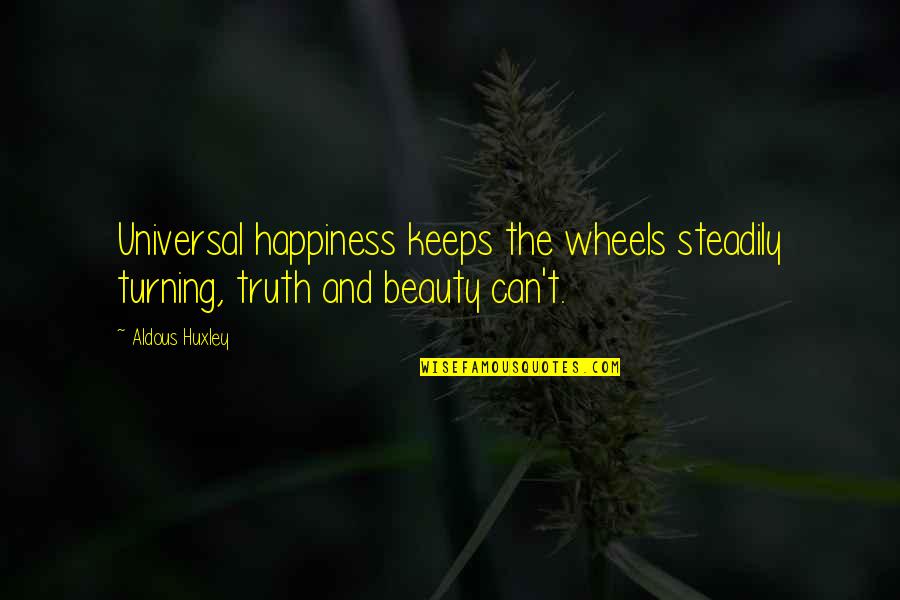 Unusual Words Quotes By Aldous Huxley: Universal happiness keeps the wheels steadily turning, truth
