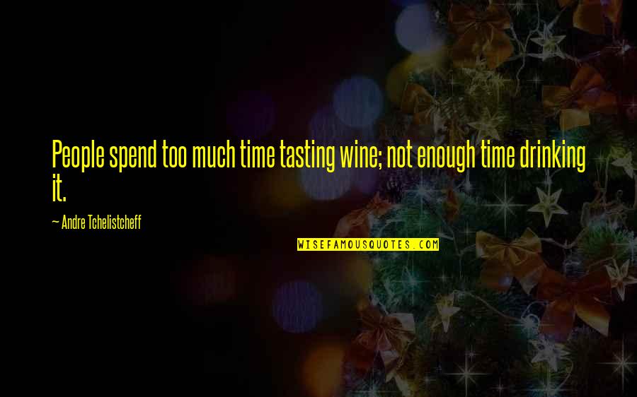Unusual Words Quotes By Andre Tchelistcheff: People spend too much time tasting wine; not