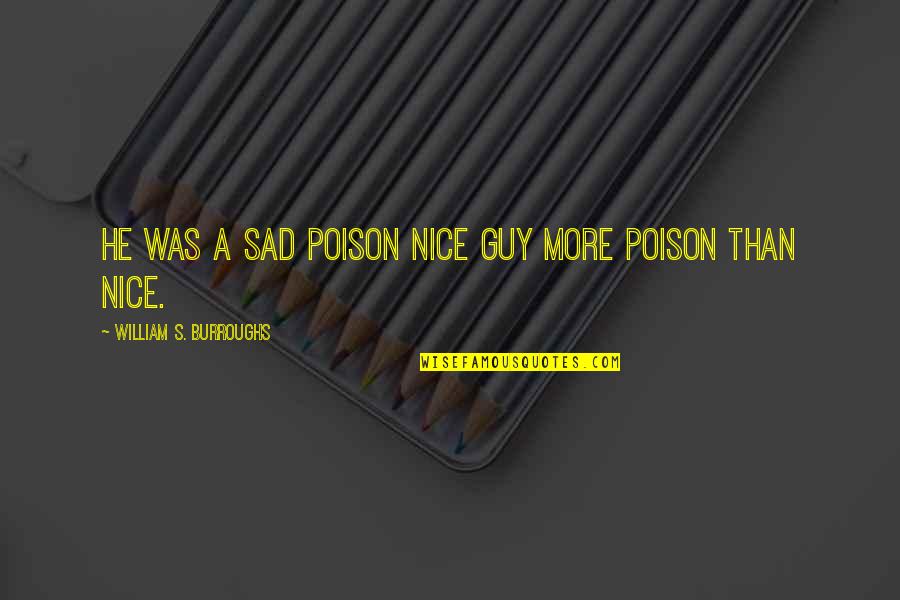 Unusual Words Quotes By William S. Burroughs: He was a sad poison nice guy more