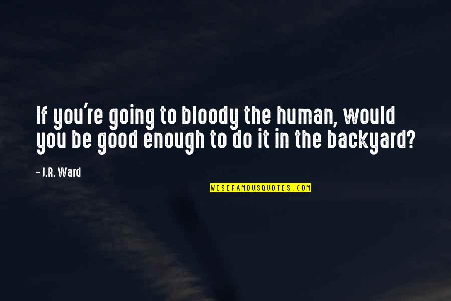 Unusually Energetic Sort Quotes By J.R. Ward: If you're going to bloody the human, would