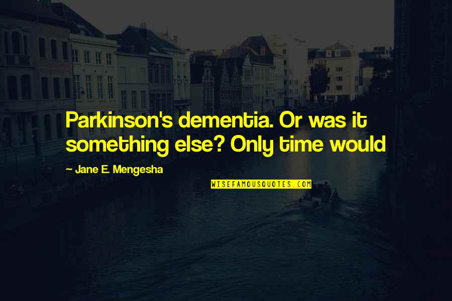 Unusurpable Quotes By Jane E. Mengesha: Parkinson's dementia. Or was it something else? Only