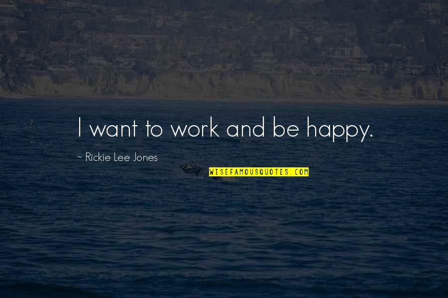 Unutarnja Hidrantska Quotes By Rickie Lee Jones: I want to work and be happy. Unutarnja Hidrantska Quotes By Rickie Lee Jones: I want to work and be happy.