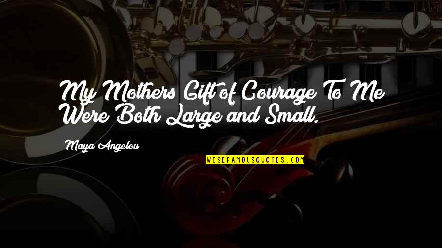 Unutarnja Rasvjeta Quotes By Maya Angelou: My Mothers Gift of Courage To Me Were