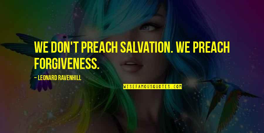 Unutarnje Podne Quotes By Leonard Ravenhill: We don't preach salvation. We preach forgiveness.