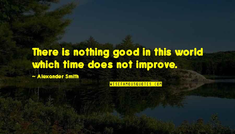 Unutilized Quotes By Alexander Smith: There is nothing good in this world which