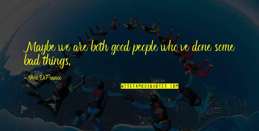 Unutma Ki Dunya Fani Quotes By Ani DiFranco: Maybe we are both good people who've done