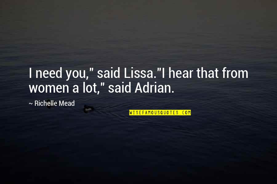 Unutma Quotes By Richelle Mead: I need you," said Lissa."I hear that from