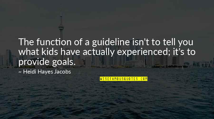 Unutrasnji I Spoljasnji Quotes By Heidi Hayes Jacobs: The function of a guideline isn't to tell Unutrasnji I Spoljasnji Quotes By Heidi Hayes Jacobs: The function of a guideline isn't to tell