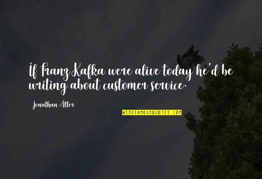 Unutrasnji I Spoljasnji Quotes By Jonathan Alter: If Franz Kafka were alive today he'd be