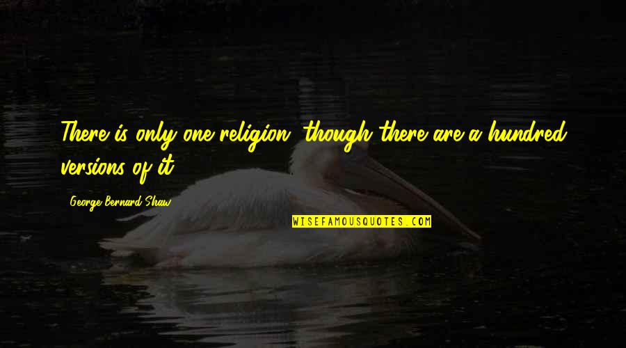 Unutterable Define Quotes By George Bernard Shaw: There is only one religion, though there are