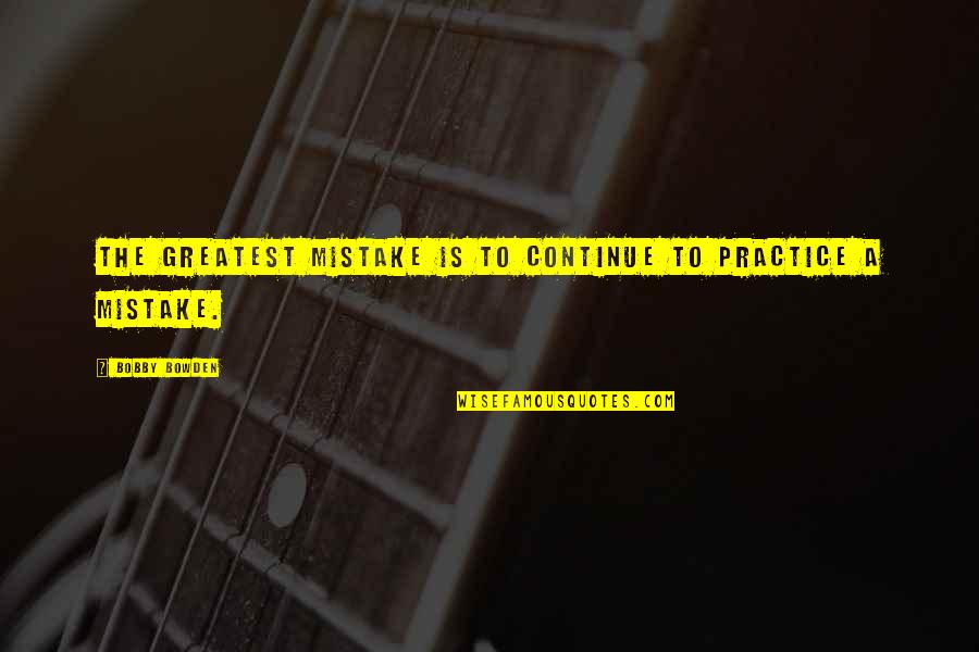 Unutturamaz Seni Quotes By Bobby Bowden: The greatest mistake is to continue to practice Unutturamaz Seni Quotes By Bobby Bowden: The greatest mistake is to continue to practice