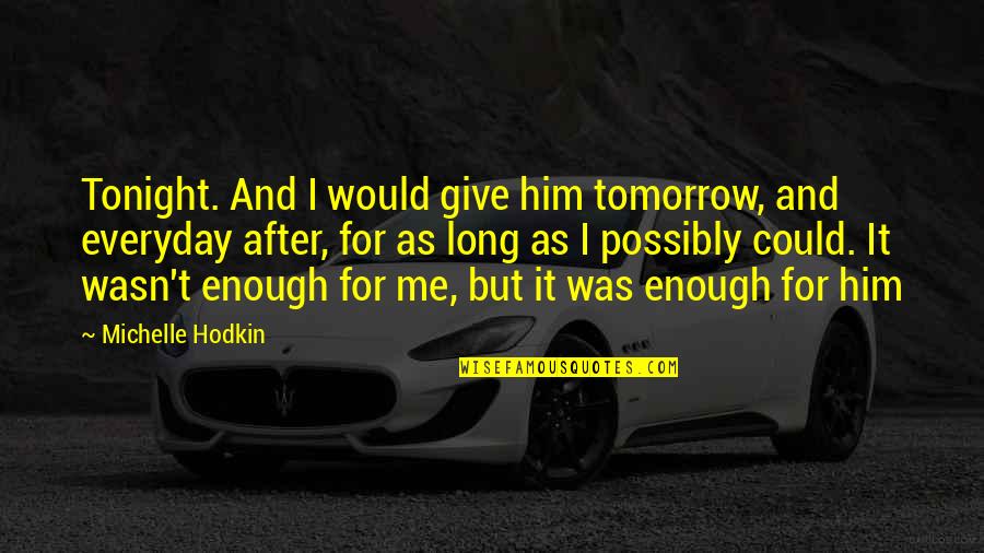 Unutulmayan Sarkilar Quotes By Michelle Hodkin: Tonight. And I would give him tomorrow, and