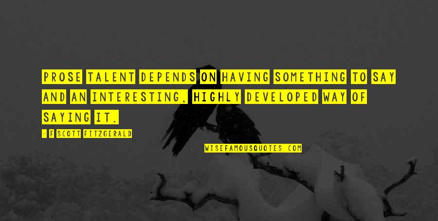Unutuluyor Mu Quotes By F Scott Fitzgerald: Prose talent depends on having something to say