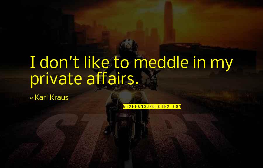 Unutursan Quotes By Karl Kraus: I don't like to meddle in my private Unutursan Quotes By Karl Kraus: I don't like to meddle in my private