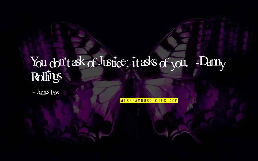 Unvaccinated Dog Quotes By James Fox: You don't ask of Justice; it asks of