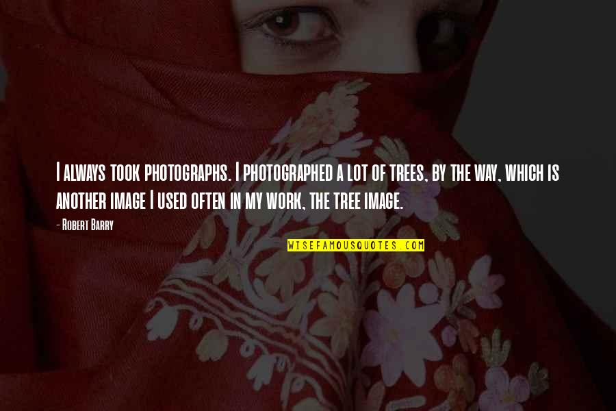 Unvaccinated Quotes By Robert Barry: I always took photographs. I photographed a lot