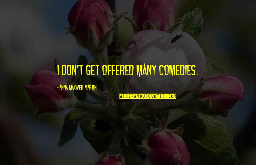 Unvalued Friendship Quotes By Anna Maxwell Martin: I don't get offered many comedies.