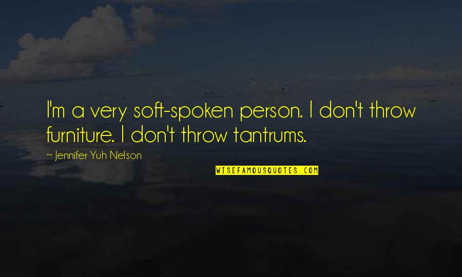 Unvalued Friendship Quotes By Jennifer Yuh Nelson: I'm a very soft-spoken person. I don't throw