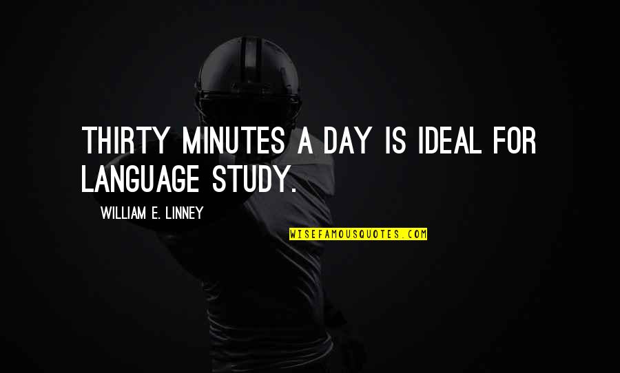 Unvalued Friendship Quotes By William E. Linney: Thirty minutes a day is ideal for language