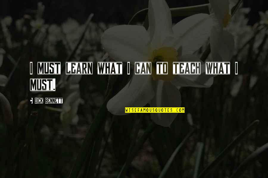 Unvalued Person Quotes By Dick Bennett: I must learn what I can to teach Unvalued Person Quotes By Dick Bennett: I must learn what I can to teach