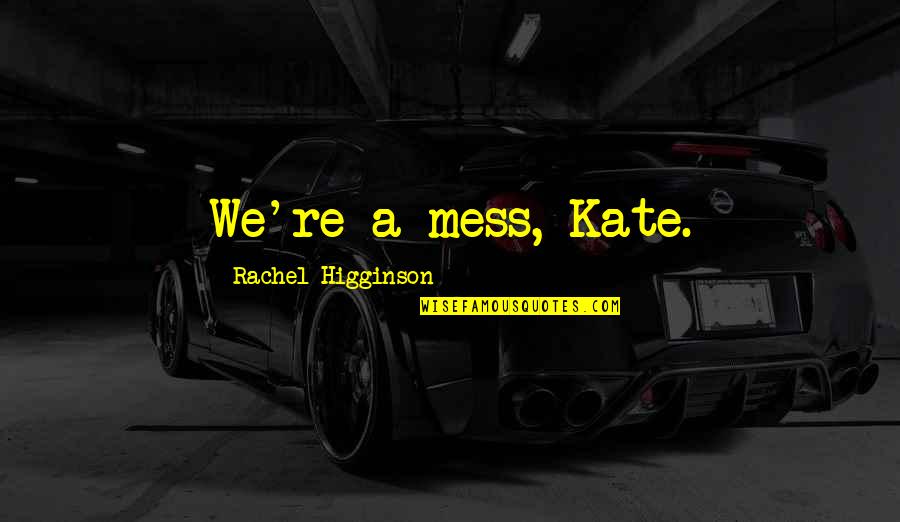 Unvarnished Linkedin Quotes By Rachel Higginson: We're a mess, Kate.