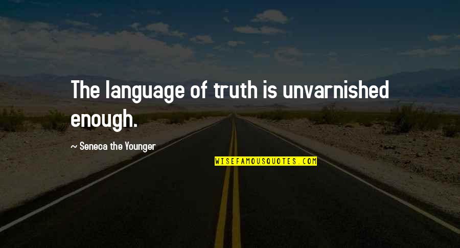 Unvarnished Quotes By Seneca The Younger: The language of truth is unvarnished enough.