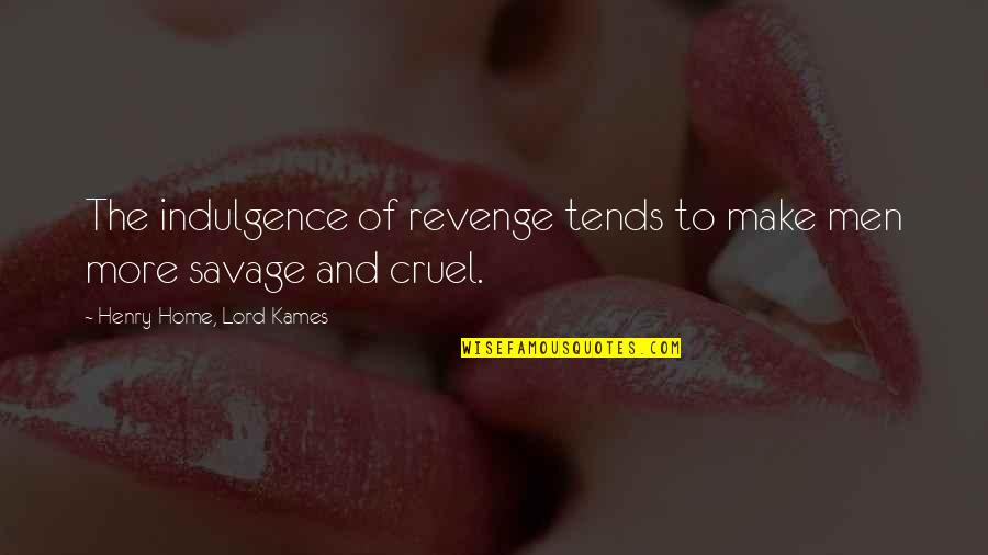 Unvarying Charge Quotes By Henry Home, Lord Kames: The indulgence of revenge tends to make men
