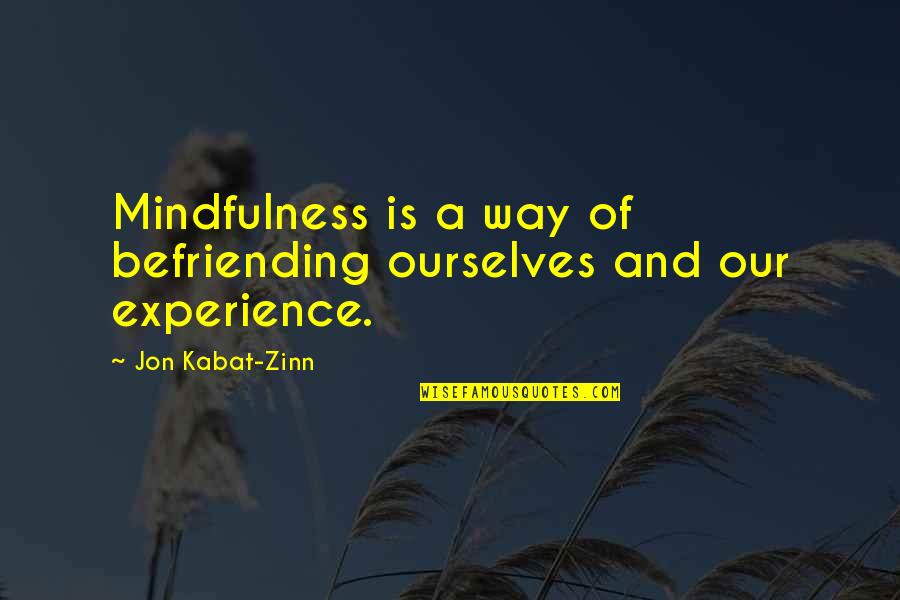 Unvarying Charge Quotes By Jon Kabat-Zinn: Mindfulness is a way of befriending ourselves and