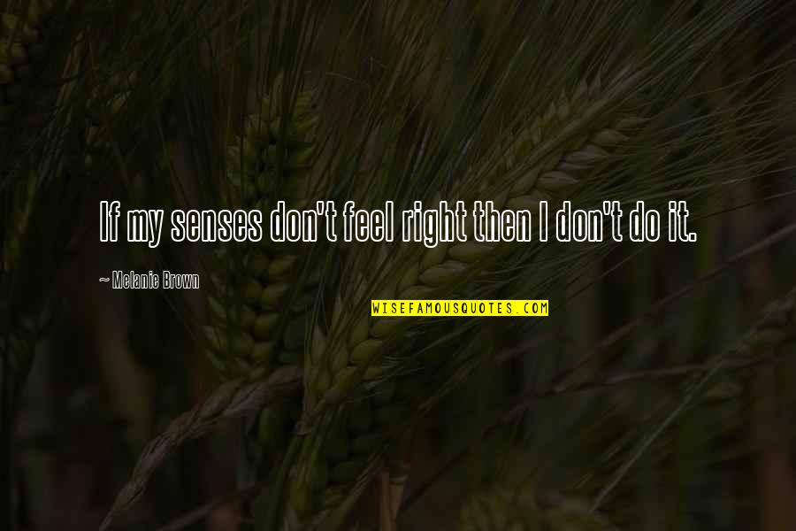 Unveil Truth Quotes By Melanie Brown: If my senses don't feel right then I Unveil Truth Quotes By Melanie Brown: If my senses don't feel right then I